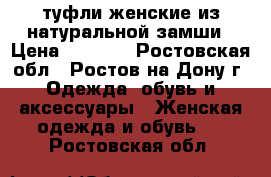 туфли женские из натуральной замши › Цена ­ 1 700 - Ростовская обл., Ростов-на-Дону г. Одежда, обувь и аксессуары » Женская одежда и обувь   . Ростовская обл.